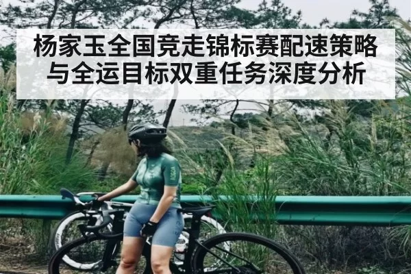 杨家玉全国竞走锦标赛配速策略与全运目标双重任务深度分析